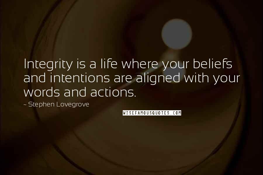 Stephen Lovegrove Quotes: Integrity is a life where your beliefs and intentions are aligned with your words and actions.