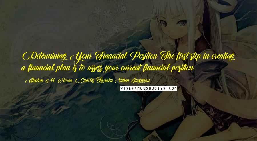 Stephen M. Horan, Charles Trzcinka Vahan Janjigian Quotes: Determining Your Financial Position The first step in creating a financial plan is to assess your current financial position.