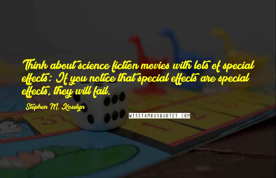 Stephen M. Kosslyn Quotes: Think about science fiction movies with lots of special effects: If you notice that special effects are special effects, they will fail.