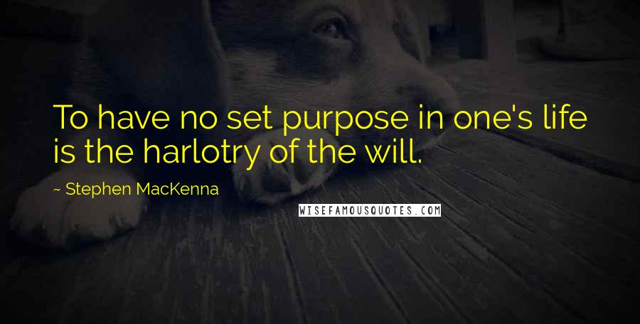 Stephen MacKenna Quotes: To have no set purpose in one's life is the harlotry of the will.