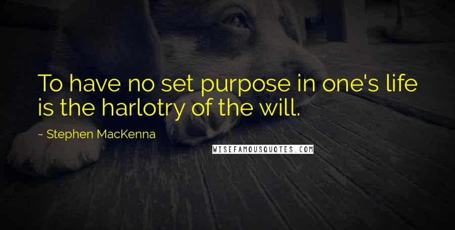 Stephen MacKenna Quotes: To have no set purpose in one's life is the harlotry of the will.