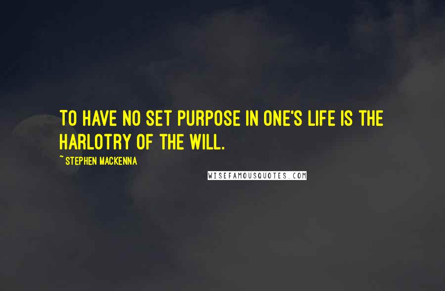 Stephen MacKenna Quotes: To have no set purpose in one's life is the harlotry of the will.