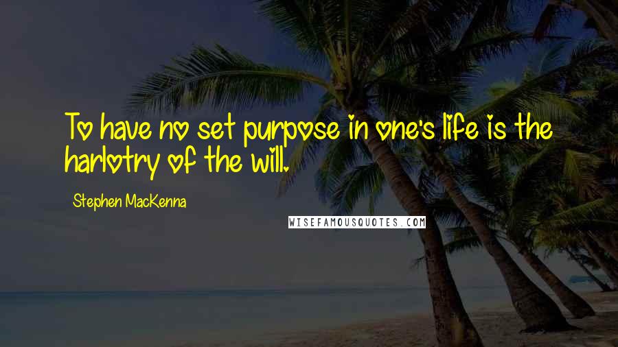 Stephen MacKenna Quotes: To have no set purpose in one's life is the harlotry of the will.