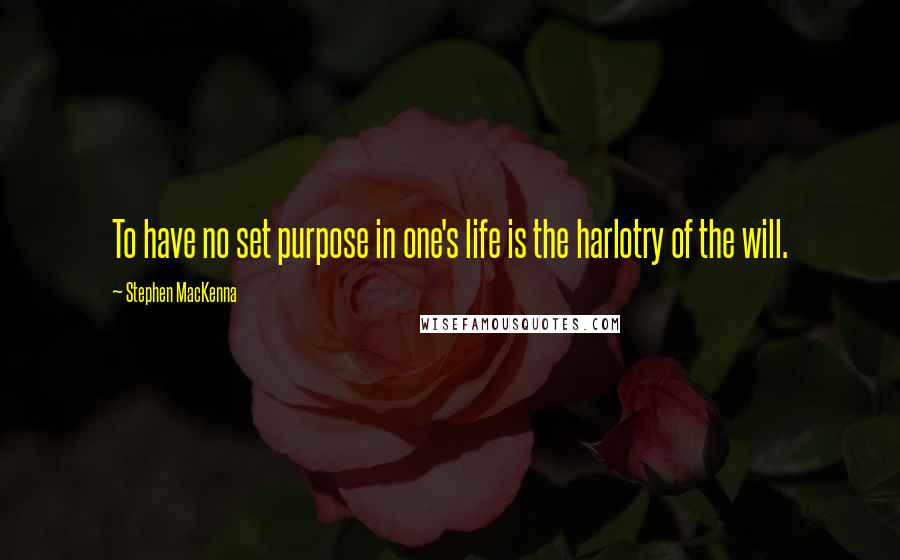 Stephen MacKenna Quotes: To have no set purpose in one's life is the harlotry of the will.