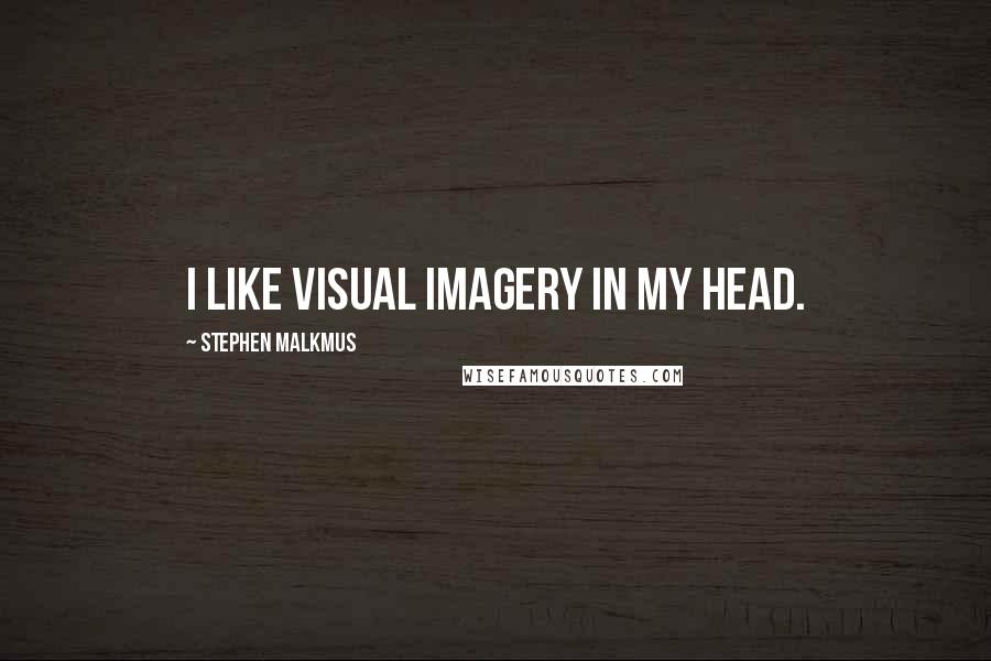 Stephen Malkmus Quotes: I like visual imagery in my head.