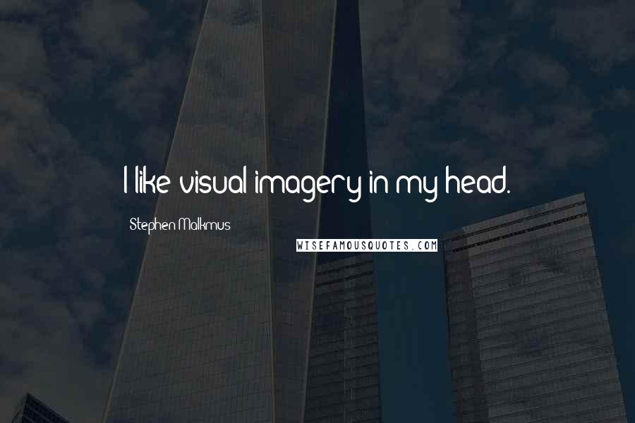 Stephen Malkmus Quotes: I like visual imagery in my head.