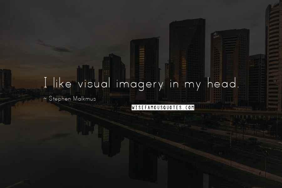 Stephen Malkmus Quotes: I like visual imagery in my head.