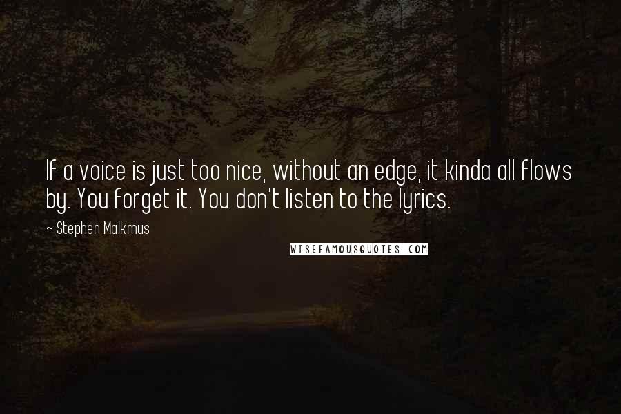 Stephen Malkmus Quotes: If a voice is just too nice, without an edge, it kinda all flows by. You forget it. You don't listen to the lyrics.