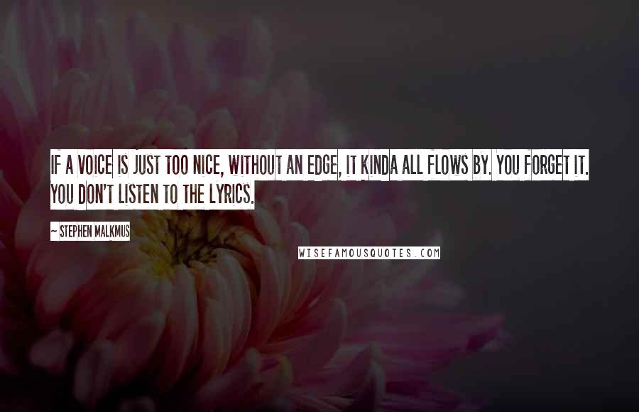 Stephen Malkmus Quotes: If a voice is just too nice, without an edge, it kinda all flows by. You forget it. You don't listen to the lyrics.