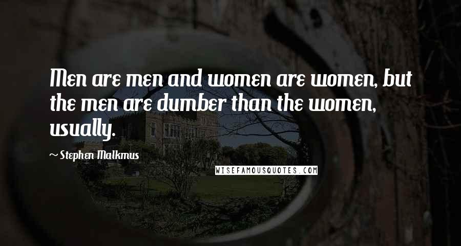 Stephen Malkmus Quotes: Men are men and women are women, but the men are dumber than the women, usually.