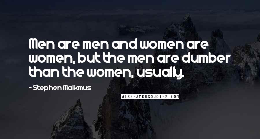 Stephen Malkmus Quotes: Men are men and women are women, but the men are dumber than the women, usually.