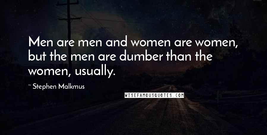 Stephen Malkmus Quotes: Men are men and women are women, but the men are dumber than the women, usually.