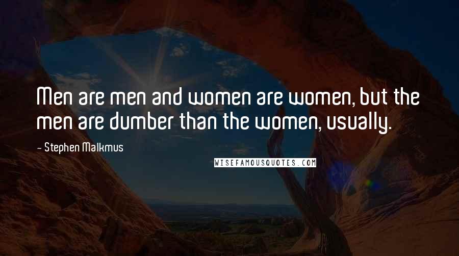 Stephen Malkmus Quotes: Men are men and women are women, but the men are dumber than the women, usually.