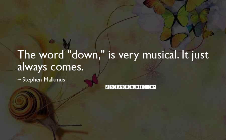 Stephen Malkmus Quotes: The word "down," is very musical. It just always comes.