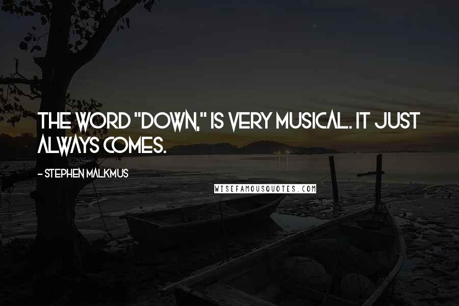 Stephen Malkmus Quotes: The word "down," is very musical. It just always comes.