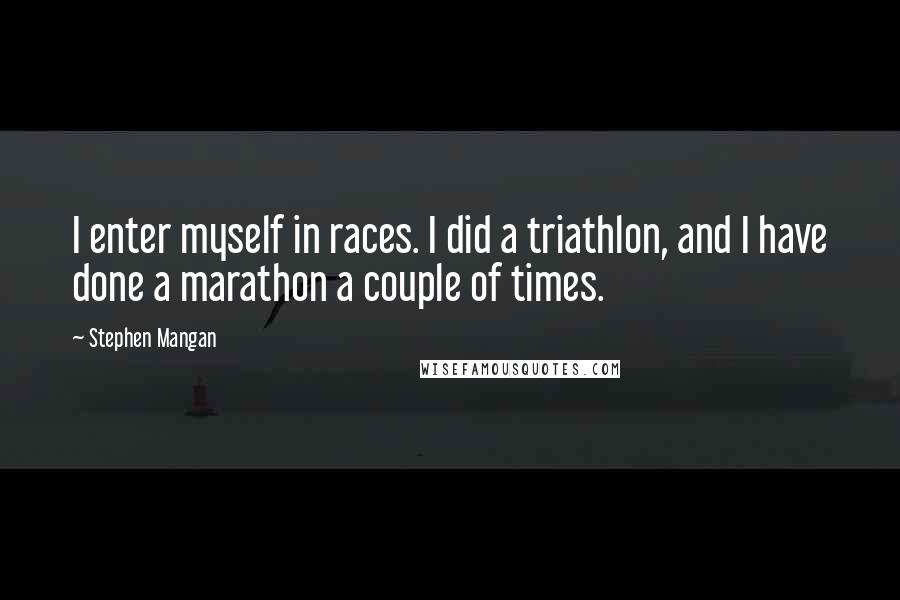 Stephen Mangan Quotes: I enter myself in races. I did a triathlon, and I have done a marathon a couple of times.