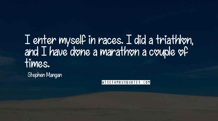 Stephen Mangan Quotes: I enter myself in races. I did a triathlon, and I have done a marathon a couple of times.