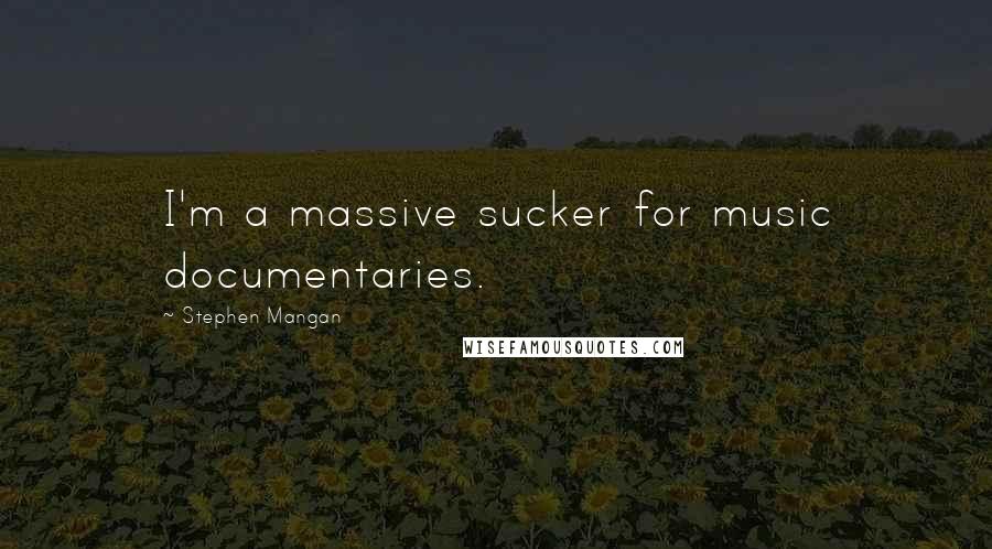 Stephen Mangan Quotes: I'm a massive sucker for music documentaries.