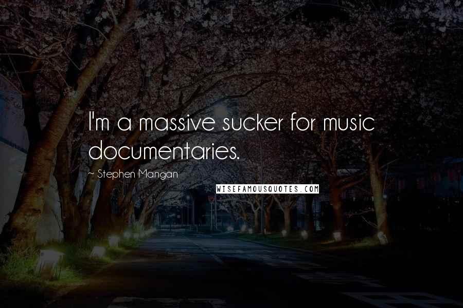 Stephen Mangan Quotes: I'm a massive sucker for music documentaries.