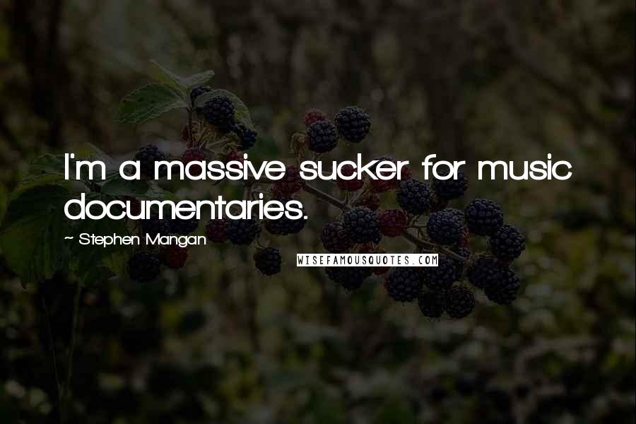 Stephen Mangan Quotes: I'm a massive sucker for music documentaries.