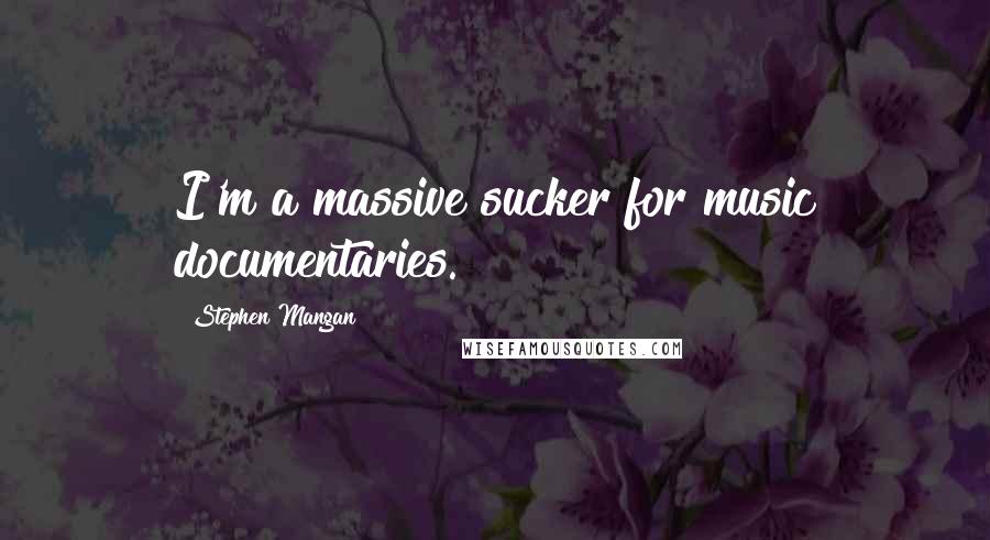 Stephen Mangan Quotes: I'm a massive sucker for music documentaries.