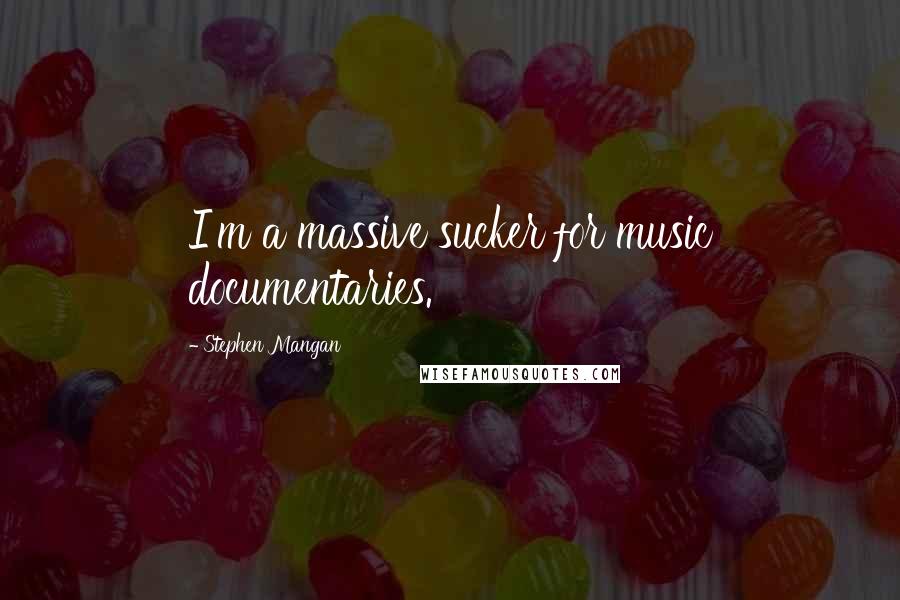 Stephen Mangan Quotes: I'm a massive sucker for music documentaries.