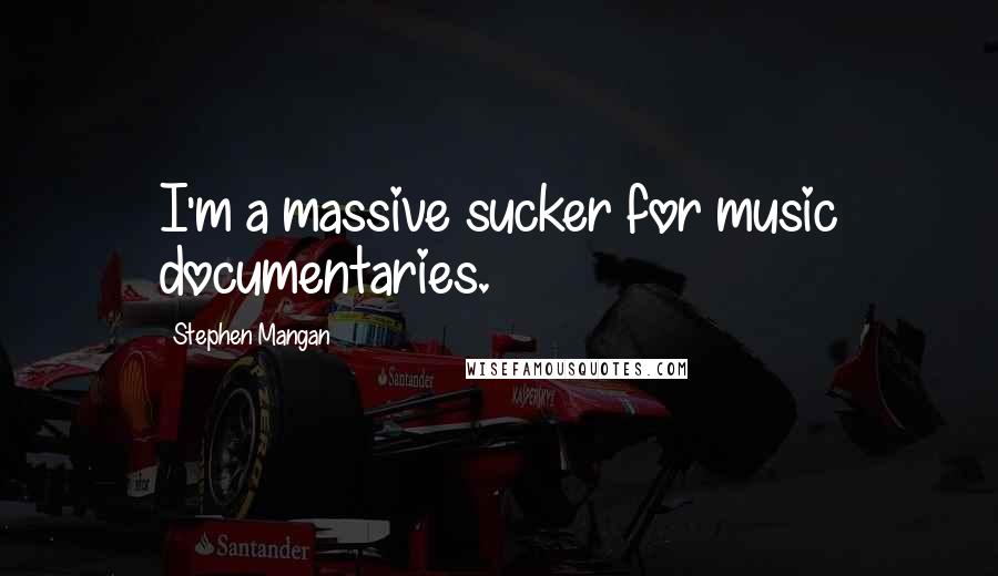 Stephen Mangan Quotes: I'm a massive sucker for music documentaries.