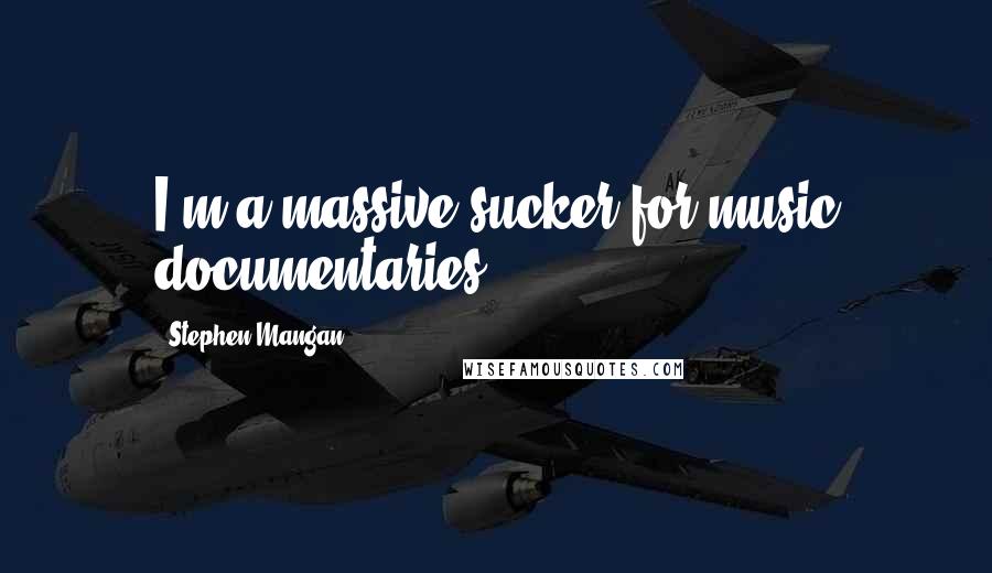 Stephen Mangan Quotes: I'm a massive sucker for music documentaries.