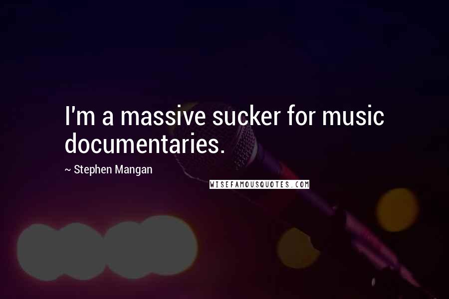 Stephen Mangan Quotes: I'm a massive sucker for music documentaries.