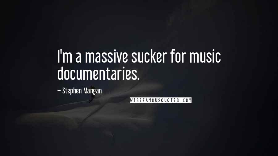 Stephen Mangan Quotes: I'm a massive sucker for music documentaries.