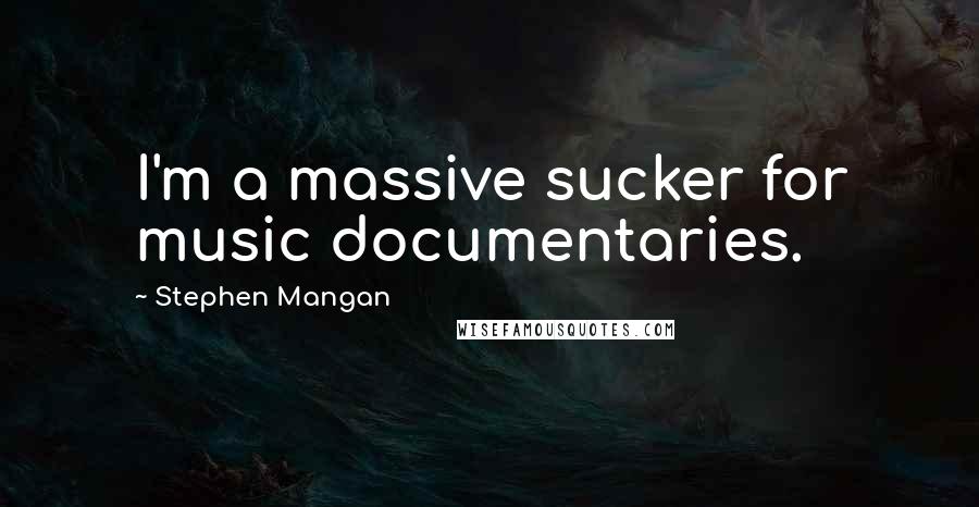 Stephen Mangan Quotes: I'm a massive sucker for music documentaries.