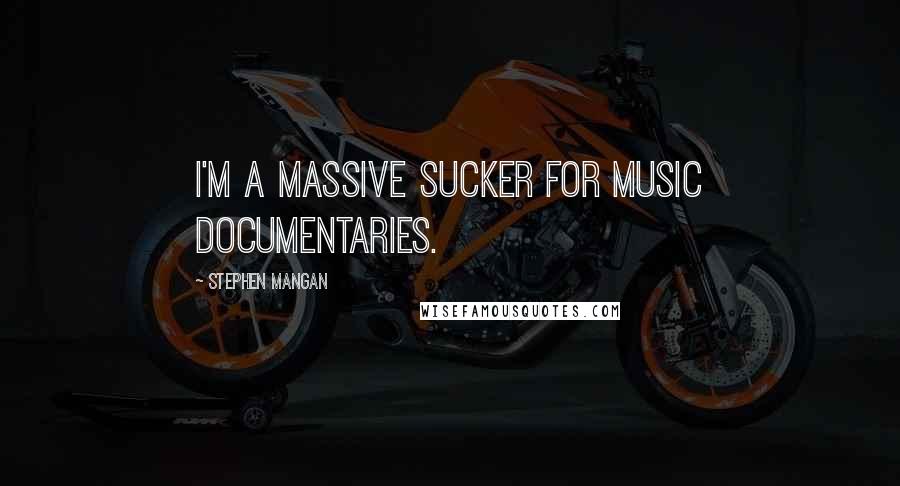 Stephen Mangan Quotes: I'm a massive sucker for music documentaries.
