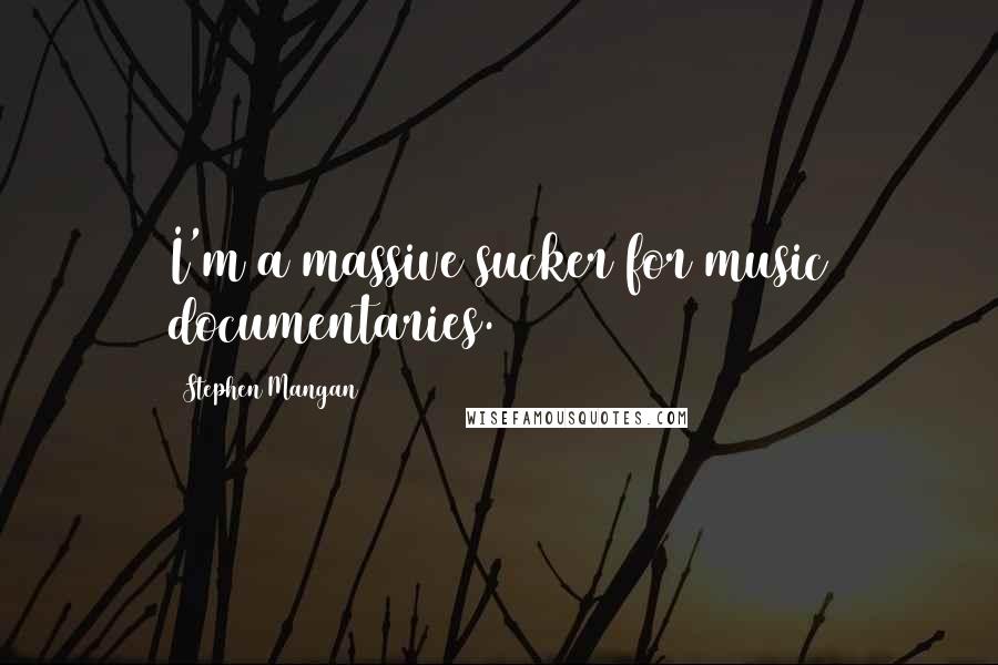 Stephen Mangan Quotes: I'm a massive sucker for music documentaries.