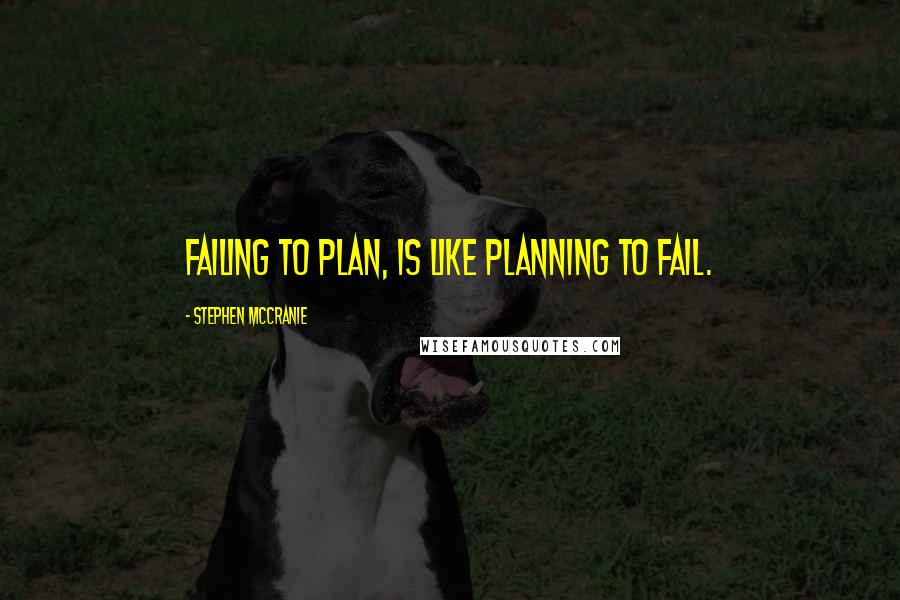 Stephen McCranie Quotes: Failing to plan, is like planning to fail.