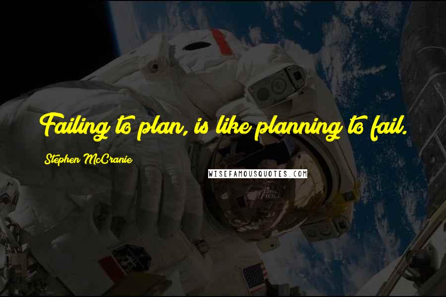 Stephen McCranie Quotes: Failing to plan, is like planning to fail.