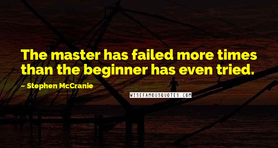 Stephen McCranie Quotes: The master has failed more times than the beginner has even tried.