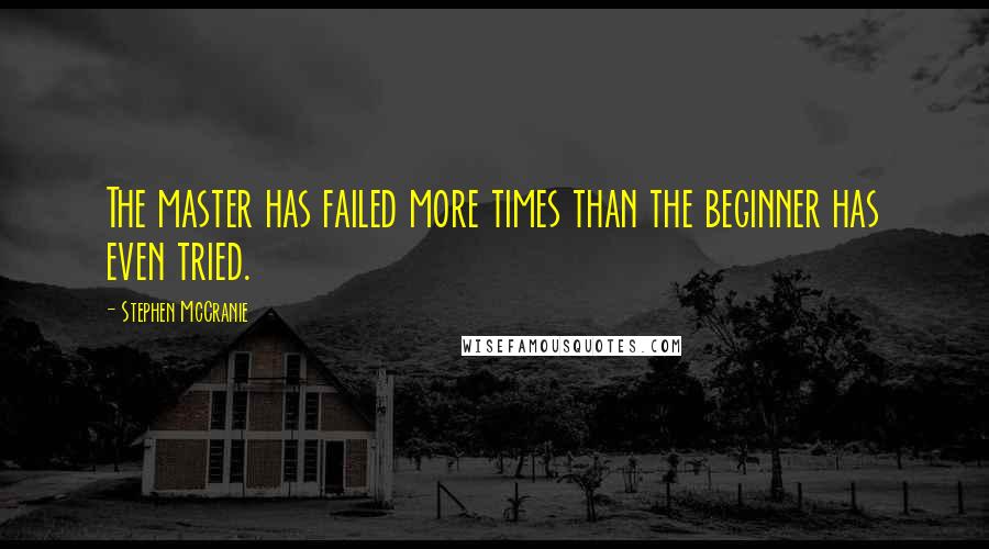 Stephen McCranie Quotes: The master has failed more times than the beginner has even tried.