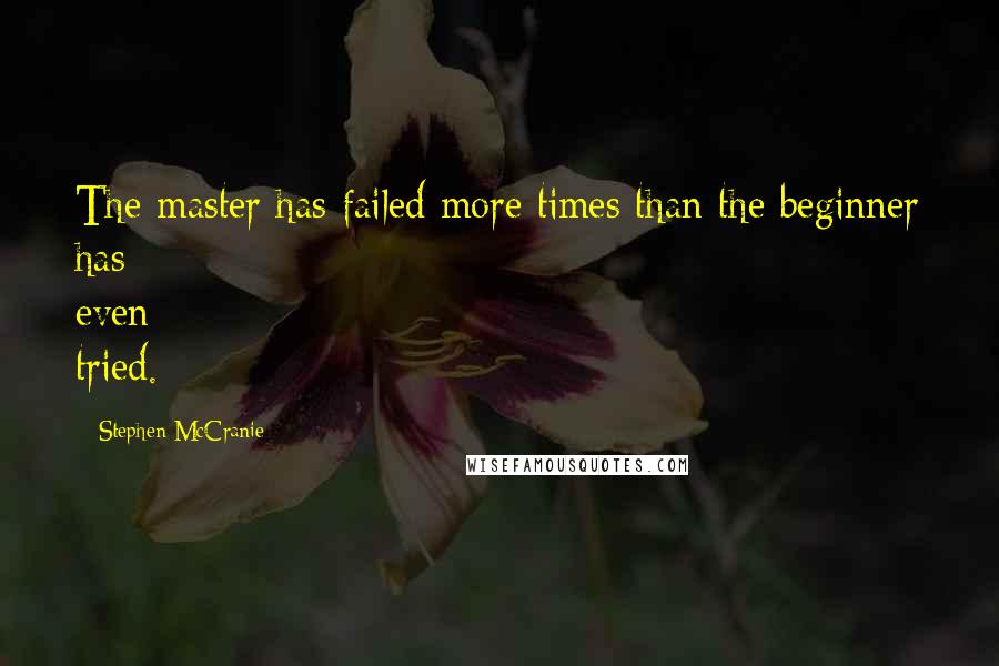 Stephen McCranie Quotes: The master has failed more times than the beginner has even tried.