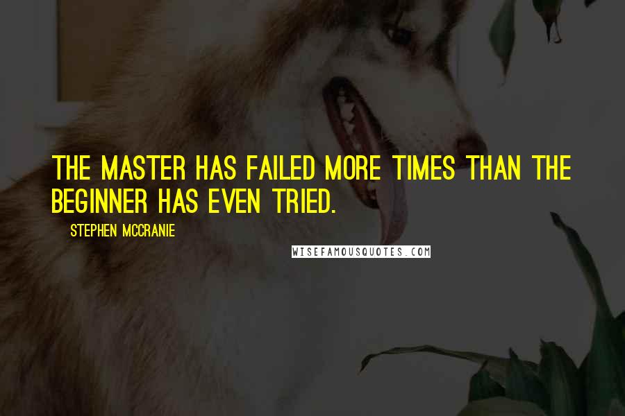 Stephen McCranie Quotes: The master has failed more times than the beginner has even tried.