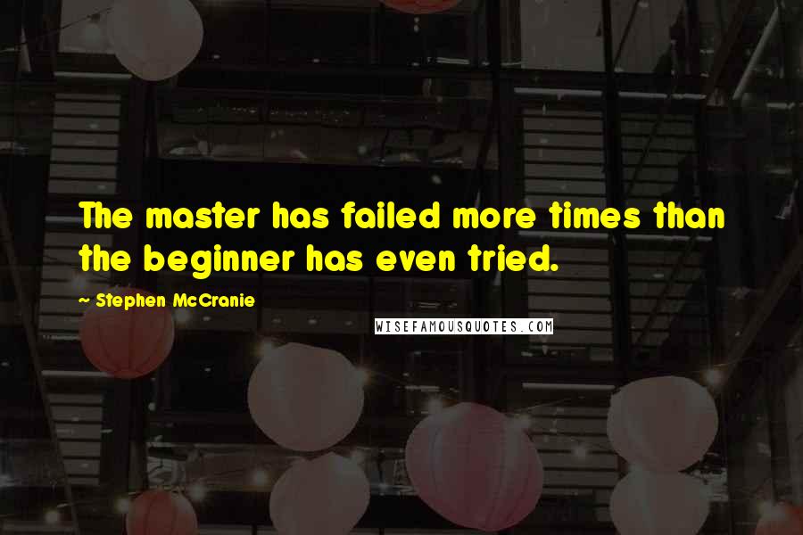 Stephen McCranie Quotes: The master has failed more times than the beginner has even tried.