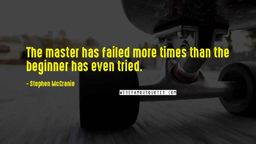 Stephen McCranie Quotes: The master has failed more times than the beginner has even tried.