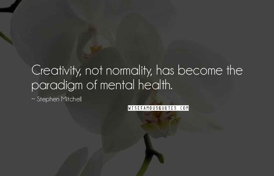 Stephen Mitchell Quotes: Creativity, not normality, has become the paradigm of mental health.