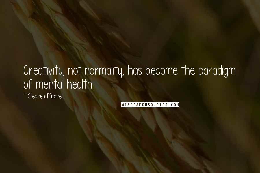 Stephen Mitchell Quotes: Creativity, not normality, has become the paradigm of mental health.