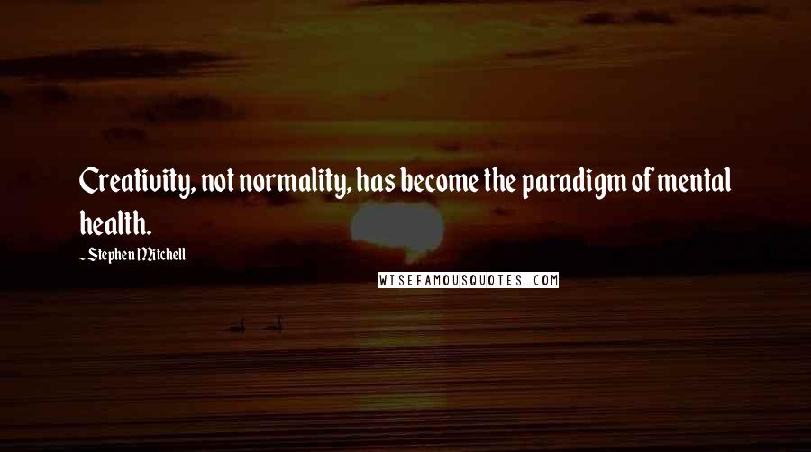 Stephen Mitchell Quotes: Creativity, not normality, has become the paradigm of mental health.