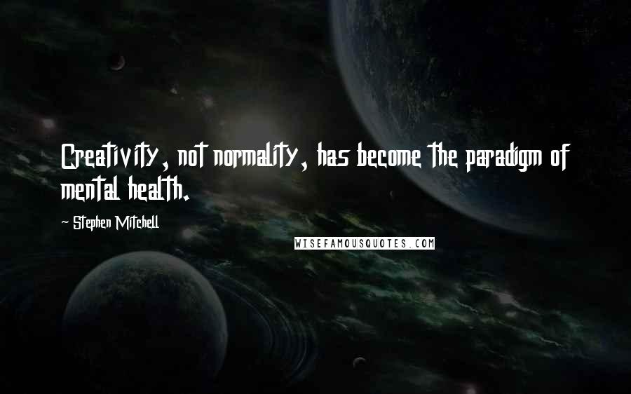 Stephen Mitchell Quotes: Creativity, not normality, has become the paradigm of mental health.