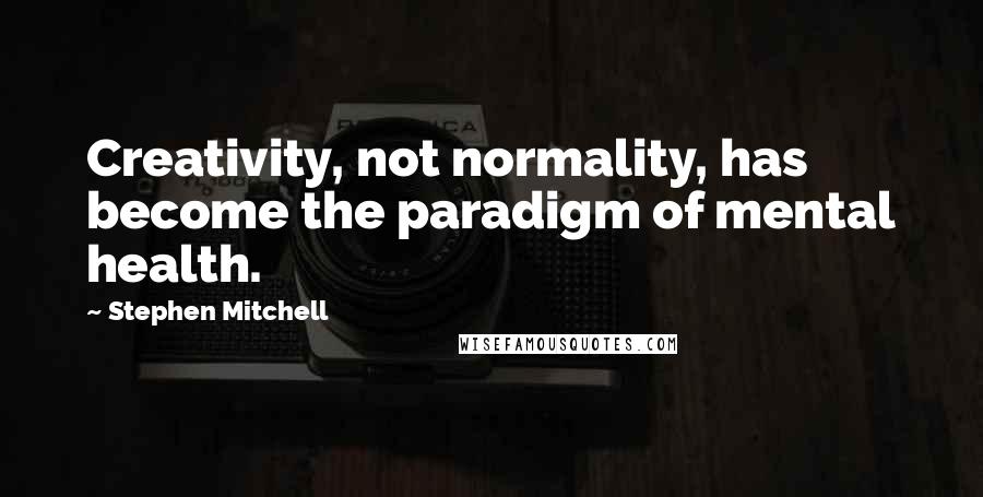 Stephen Mitchell Quotes: Creativity, not normality, has become the paradigm of mental health.
