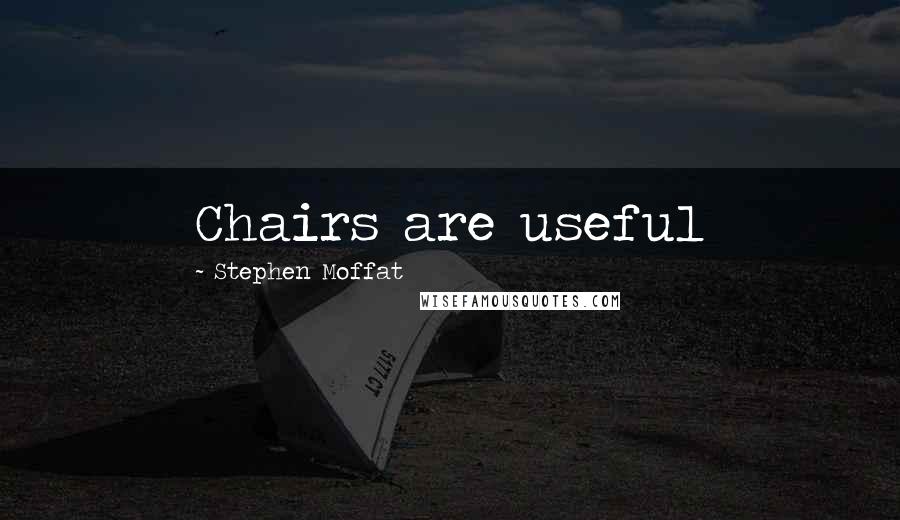 Stephen Moffat Quotes: Chairs are useful