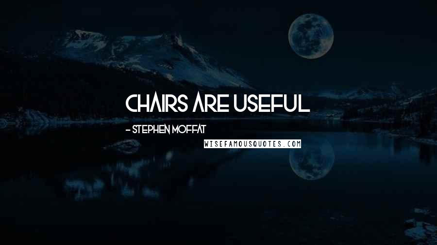 Stephen Moffat Quotes: Chairs are useful