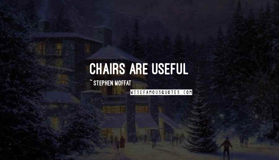 Stephen Moffat Quotes: Chairs are useful