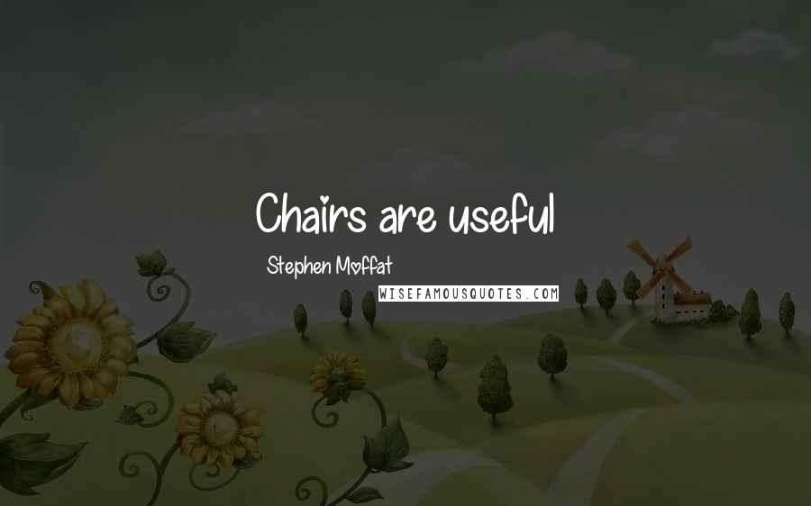 Stephen Moffat Quotes: Chairs are useful